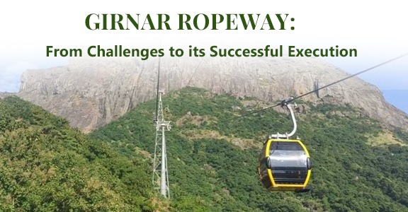 Girnar Ropeway: From Challenges to its Successful Execution